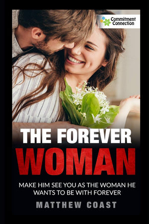 The Forever Woman: Make Him See You As The Woman He Wants Forever