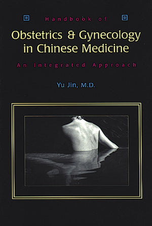 Handbook Of Obstetrics And Gynecology In Chinese Medicine: An Integrated Approach