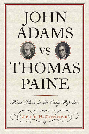 John Adams vs Thomas Paine: Rival Plans for the Early Republic (Journal of the American Revolution Books),New