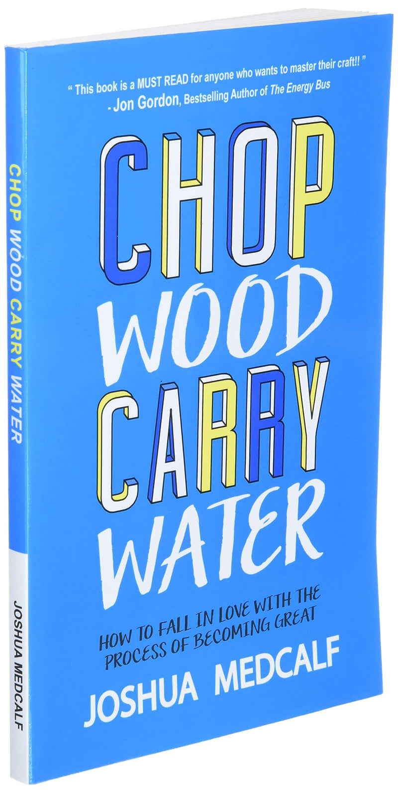 Chop Wood Carry Water: How To Fall In Love With The Process Of Becoming Great,New
