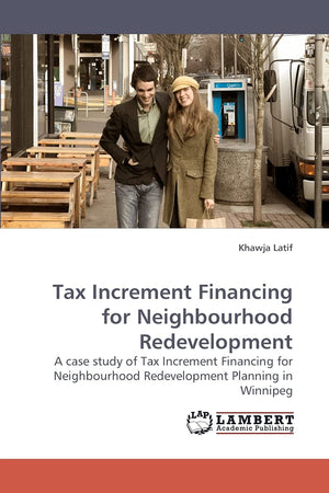 Tax Increment Financing for Neighbourhood Redevelopment: A case study of Tax Increment Financing for Neighbourhood Redevelopment,Used