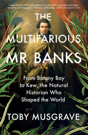 The Multifarious Mr. Banks: From Botany Bay to Kew, The Natural Historian Who Shaped the World,Used