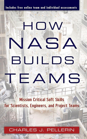 How NASA Builds Teams: Mission Critical Soft Skills for Scientists, Engineers, and Project Teams,New