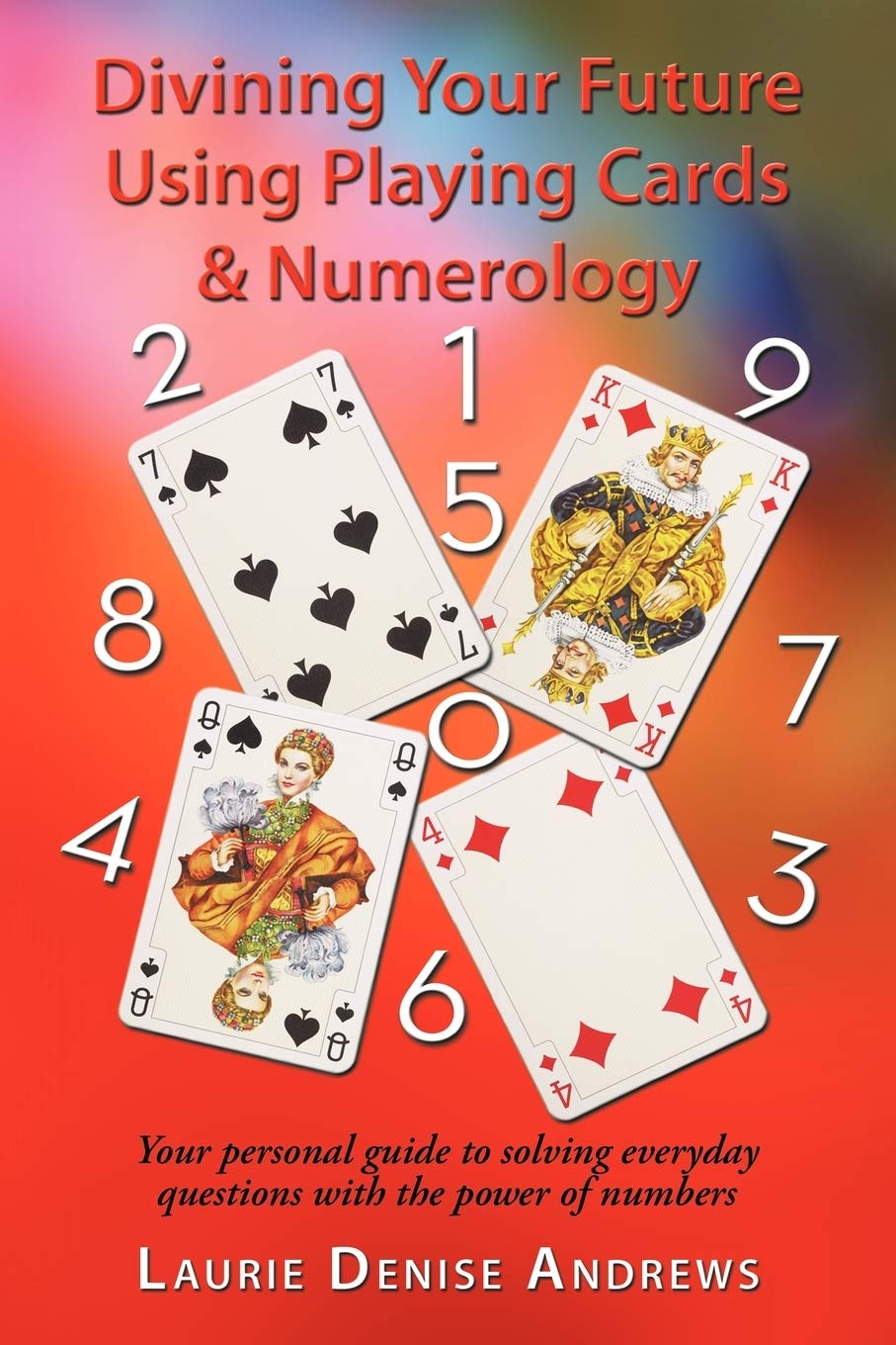 Divining Your Future Using Playing Cards & Numerology: Your Personal Guide to Solving Everyday Questions with the Power of Numbe,Used