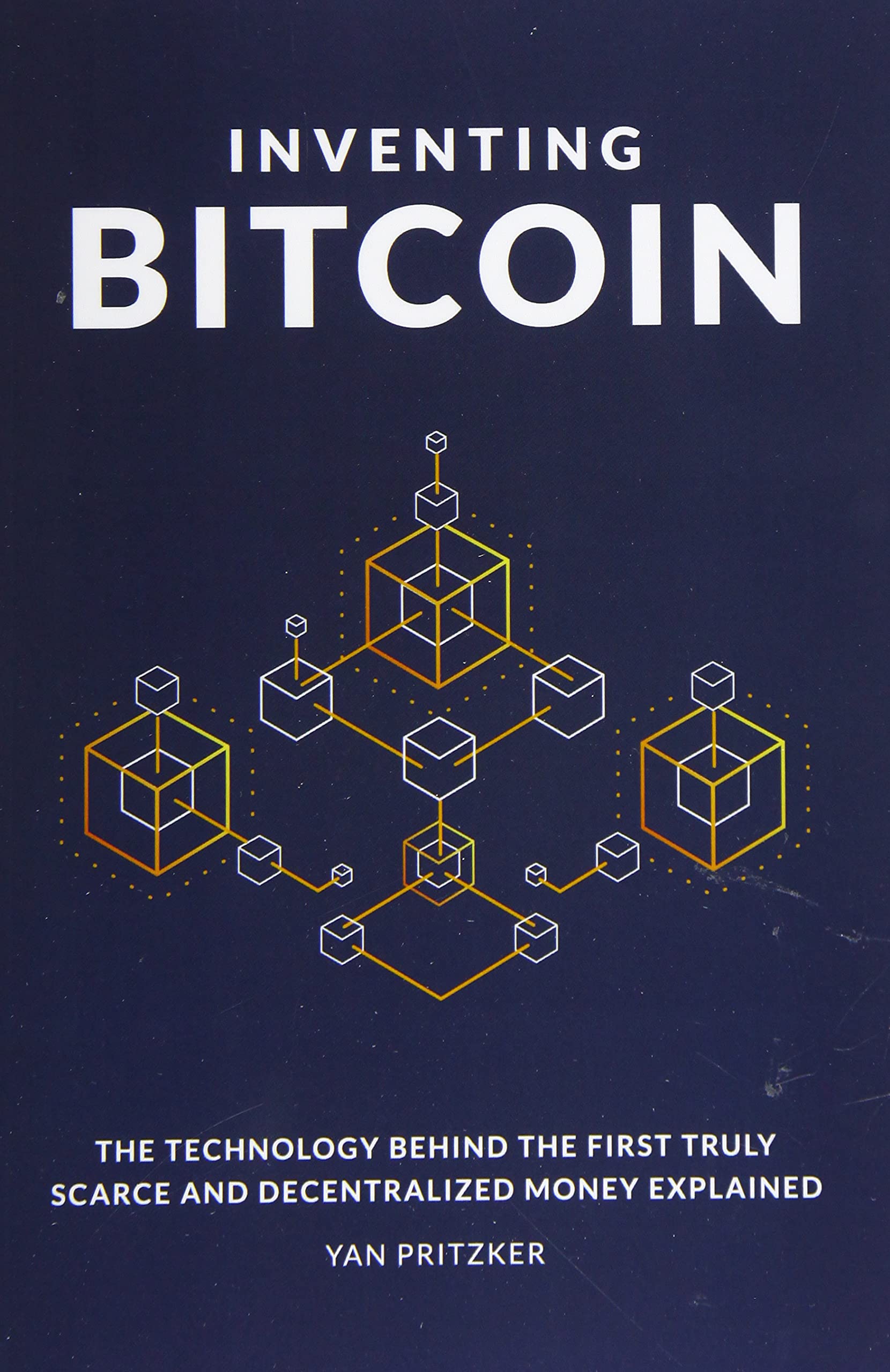 Inventing Bitcoin: The Technology Behind the First Truly Scarce and Decentralized Money Explained,New