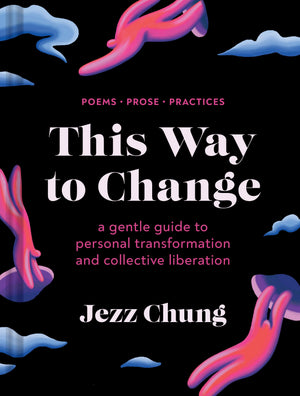 This Way to Change: A Gentle Guide to Personal Transformation and Collective LiberationPoems, Prose, Practices