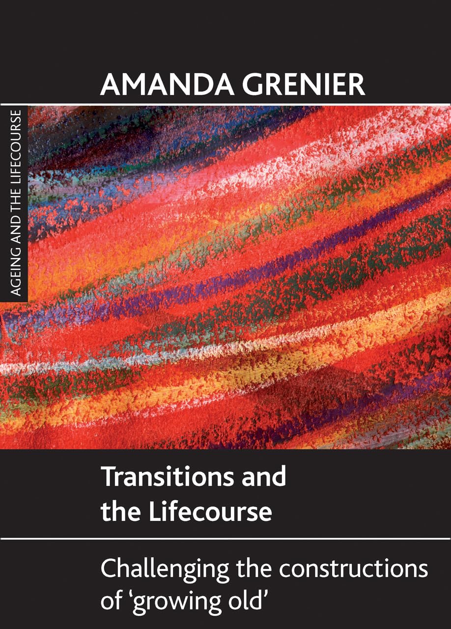 Transitions and the Lifecourse: Challenging the Constructions of 'Growing Old' (Ageing and the Lifecourse),Used