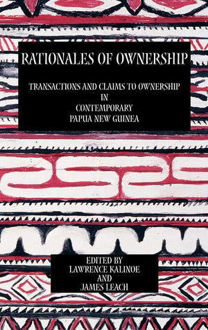 Rationales of Ownership: Transactions and Claims to Ownership in Contemporary Papua New Guinea,Used