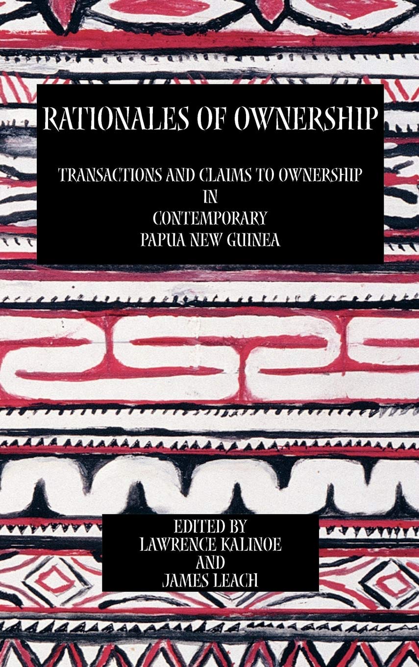 Rationales of Ownership: Transactions and Claims to Ownership in Contemporary Papua New Guinea,Used