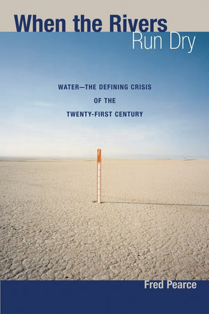 When the Rivers Run Dry: WaterThe Defining Crisis of the Twentyfirst Century,New
