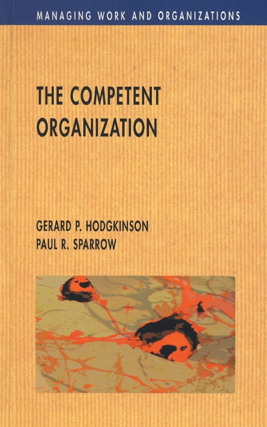 The Competent Organization: A Psychological Analysis Of The Strategic Management Process (Managing Work And Organizations)
