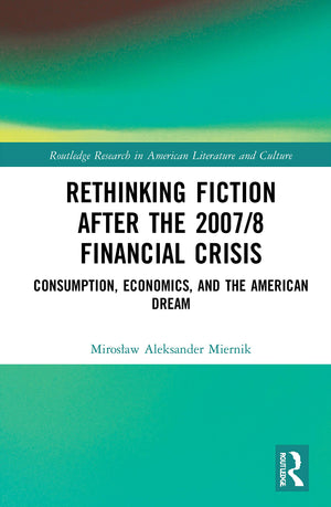 Rethinking Fiction after the 2007/8 Financial Crisis (Routledge Research in American Literature and Culture),New