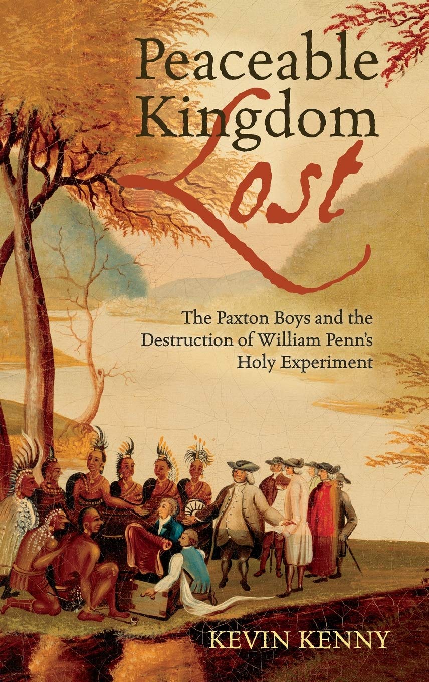 Peaceable Kingdom Lost: The Paxton Boys And The Destruction Of William Penn'S Holy Experiment
