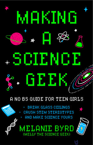 Making A Science Geek: A No Bs Guide For Teen Girls