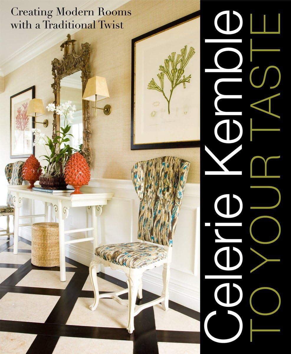 Celerie Kemble: To Your Taste: Creating Modern Rooms With A Traditional Twist,New