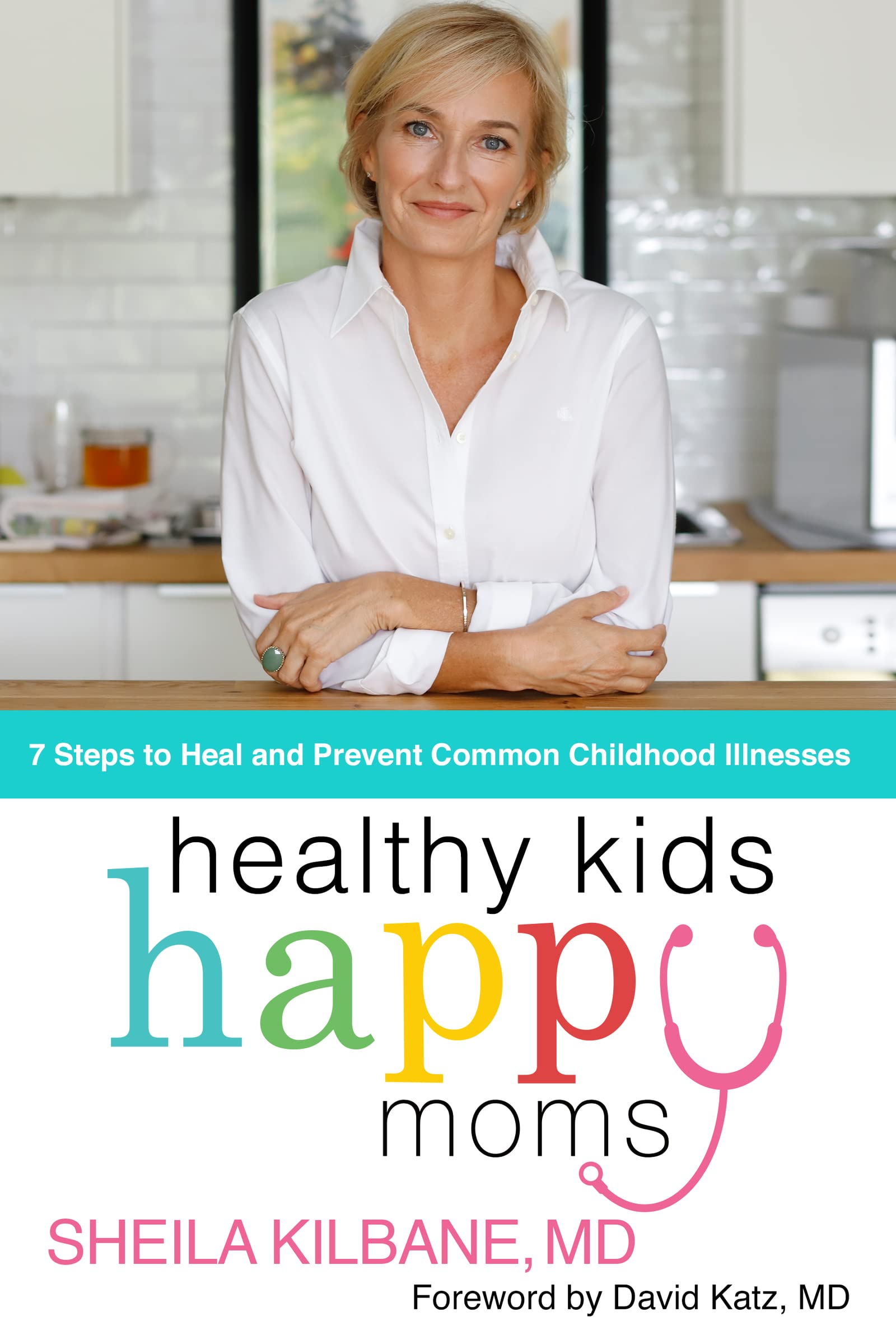 Healthy Kids, Happy Moms: 7 Steps To Heal And Prevent Common Childhood Illnesses