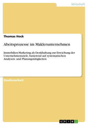 Abeitsprozesse Im Maklerunternehmen: Immobilienmarketing Als Denkhaltung Zur Erreichung Der Unternehmensziele, Basierend Auf Sy,Used