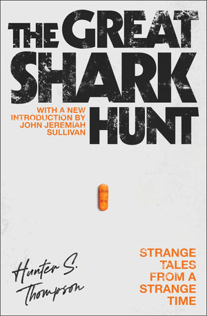 The Great Shark Hunt: Strange Tales From A Strange Time (Gonzo Papers, Volume 1)