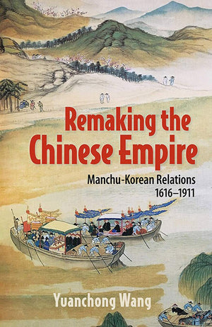 Remaking the Chinese Empire: ManchuKorean Relations, 16161911,Used