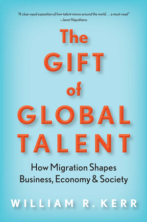 The Gift Of Global Talent: How Migration Shapes Business, Economy & Society