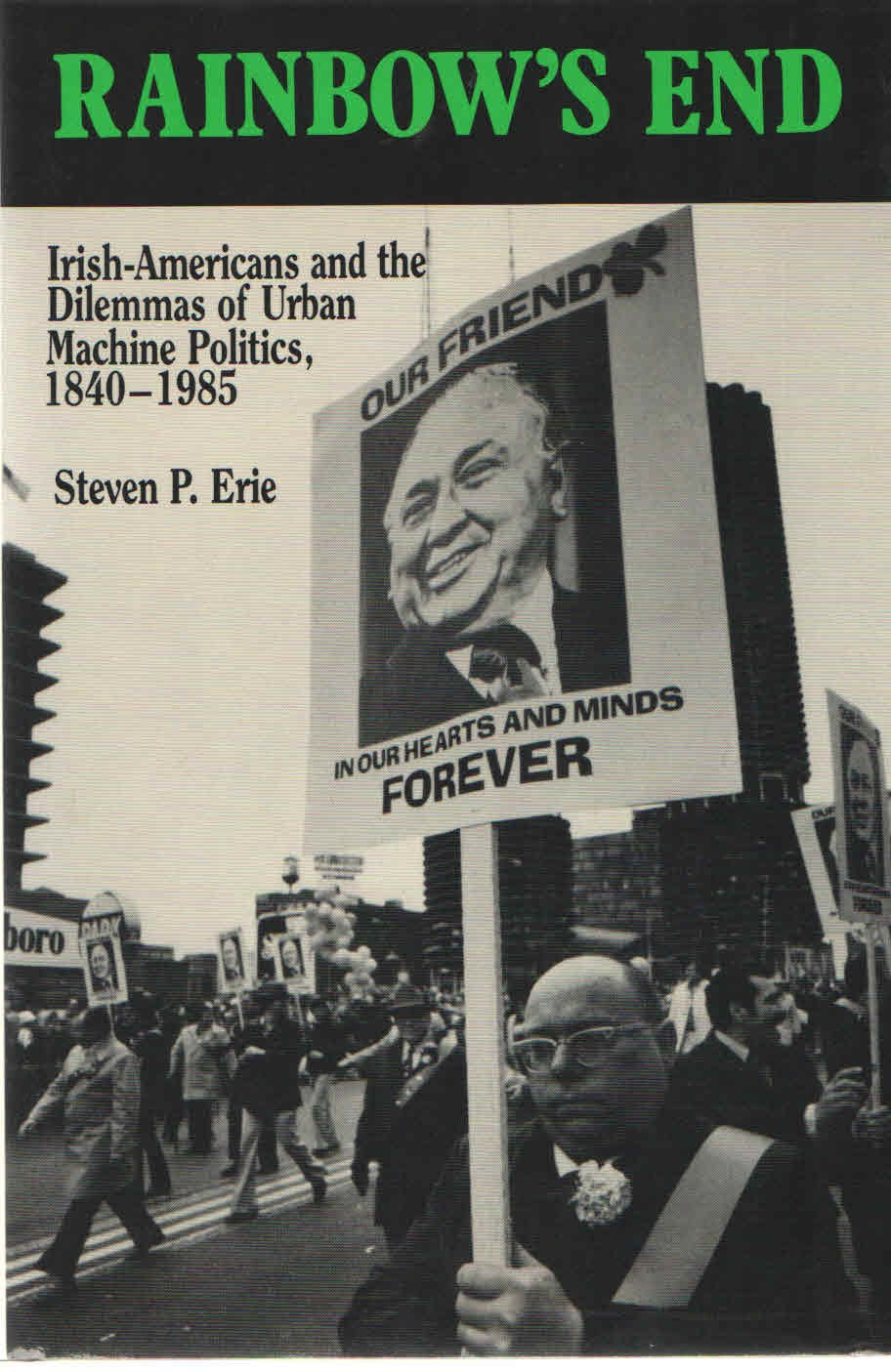 Rainbow's end: IrishAmericans and the dilemmas of urban machine politics, 18401985 (California series on social choice and pol,Used