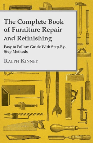 The Complete Book Of Furniture Repair And Refinishing  Easy To Follow Guide With Stepbystep Methods,Used