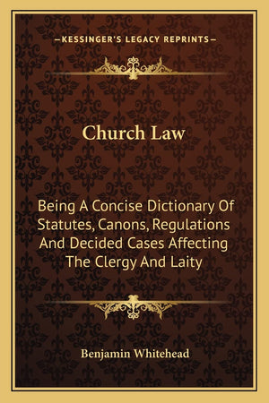 Church Law: Being A Concise Dictionary Of Statutes, Canons, Regulations And Decided Cases Affecting The Clergy And Laity,Used
