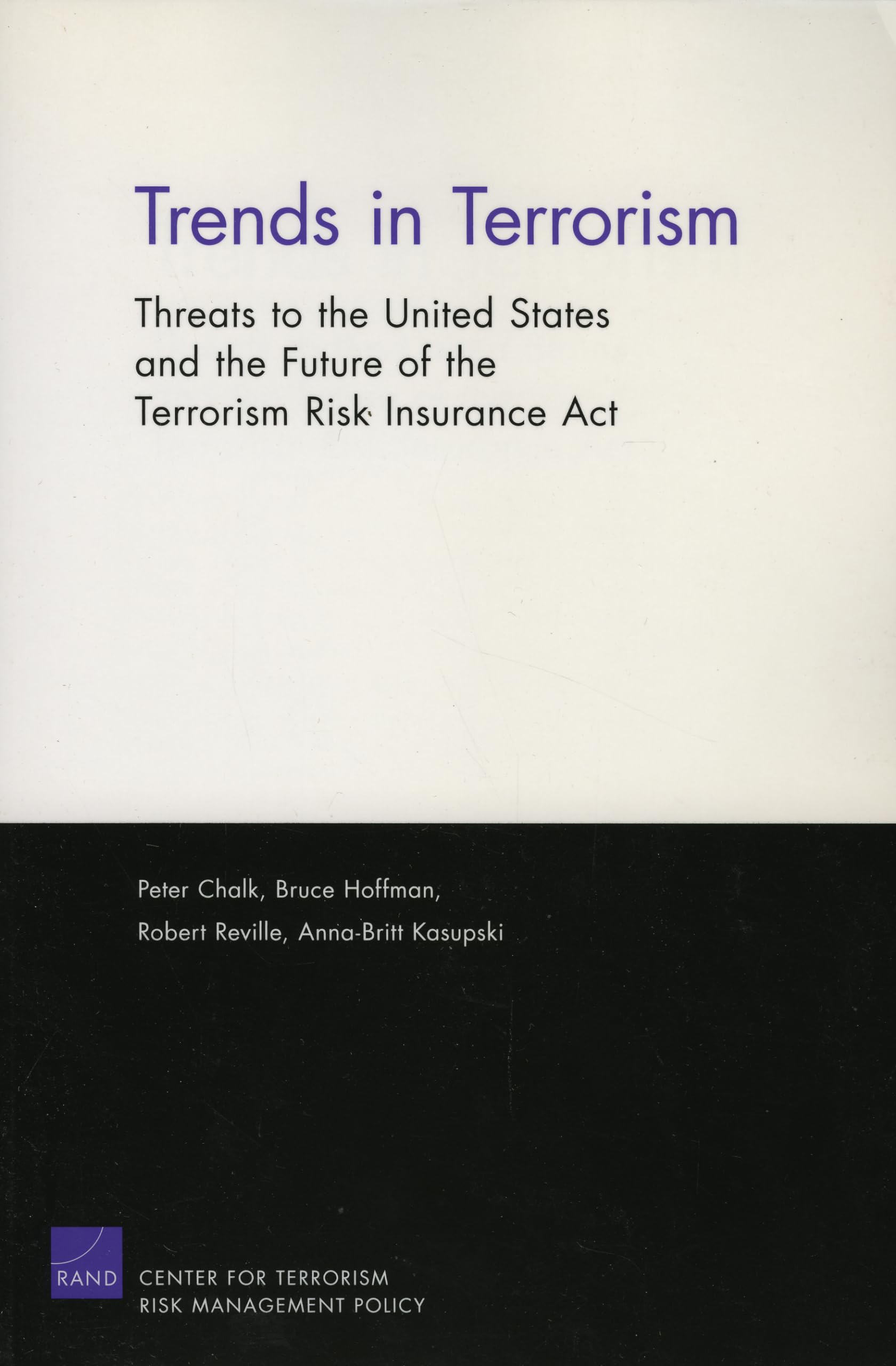 Trends In Terrorism: Threats To The Inited States And The Future Of The Terrorism Risk Insurance Act,New