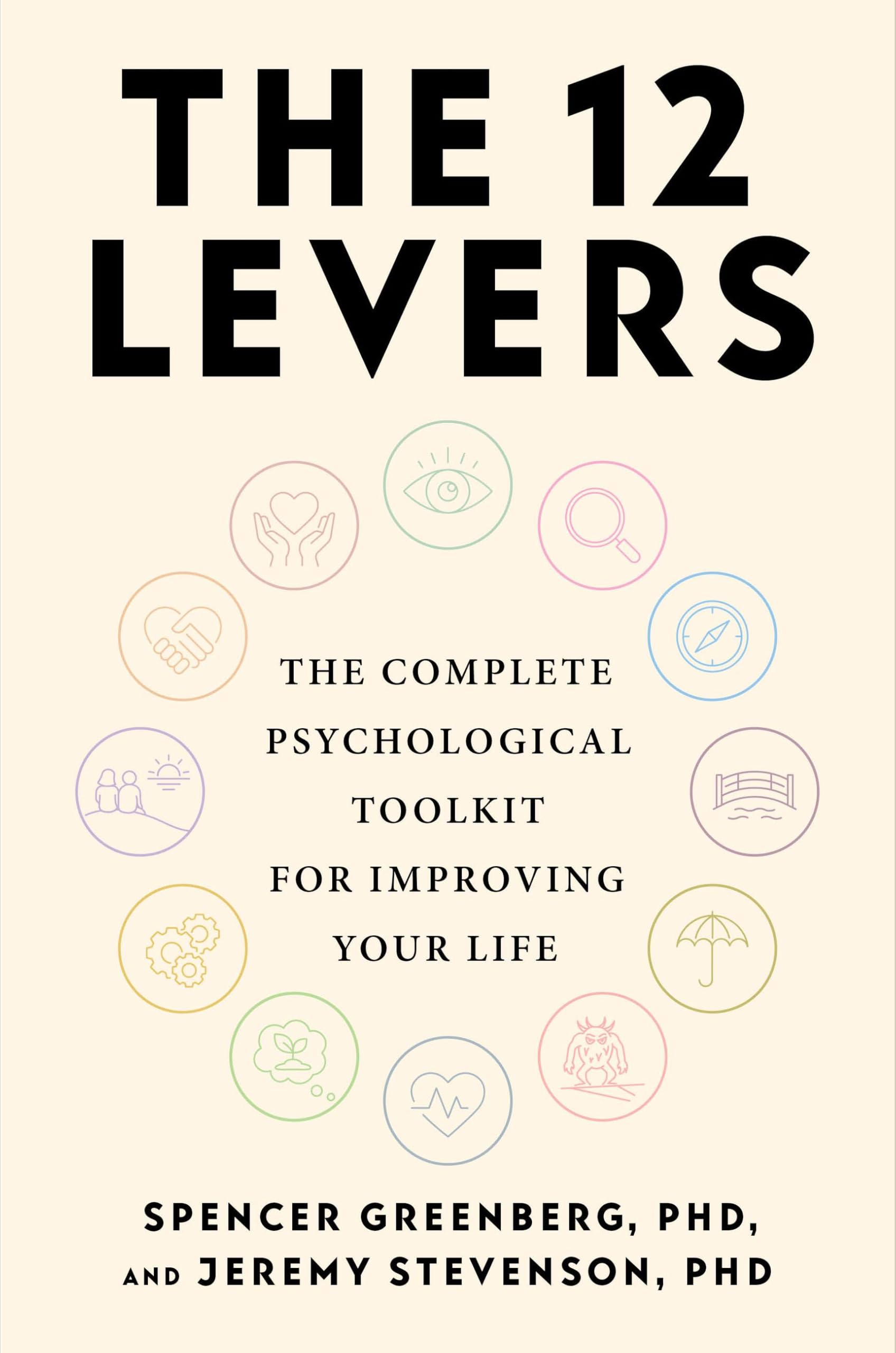 The 12 Levers: The Complete Psychological Toolkit For Improving Your Life