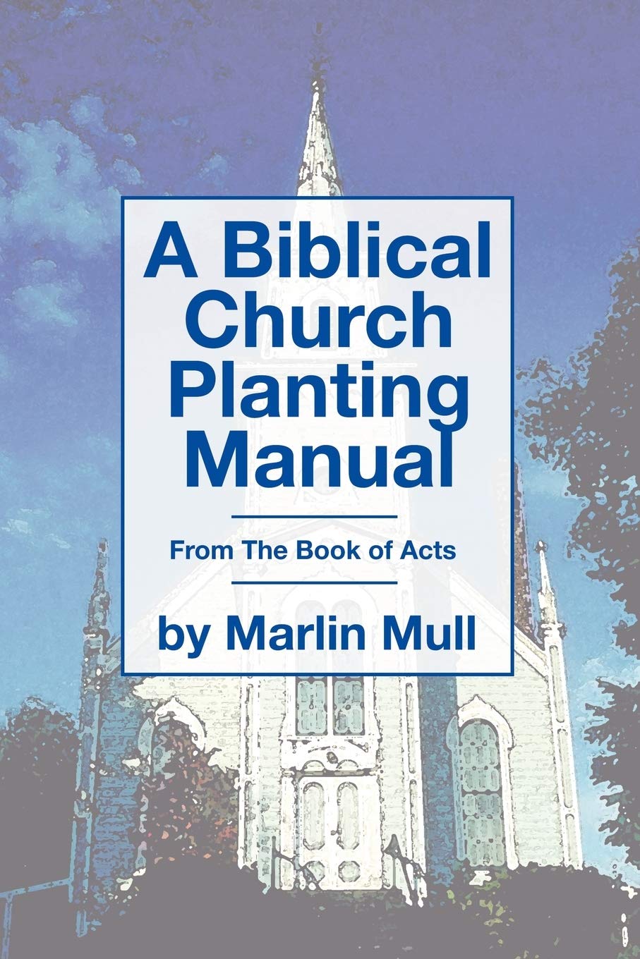 A Biblical Church Planting Manual: From The Book Of Acts,New