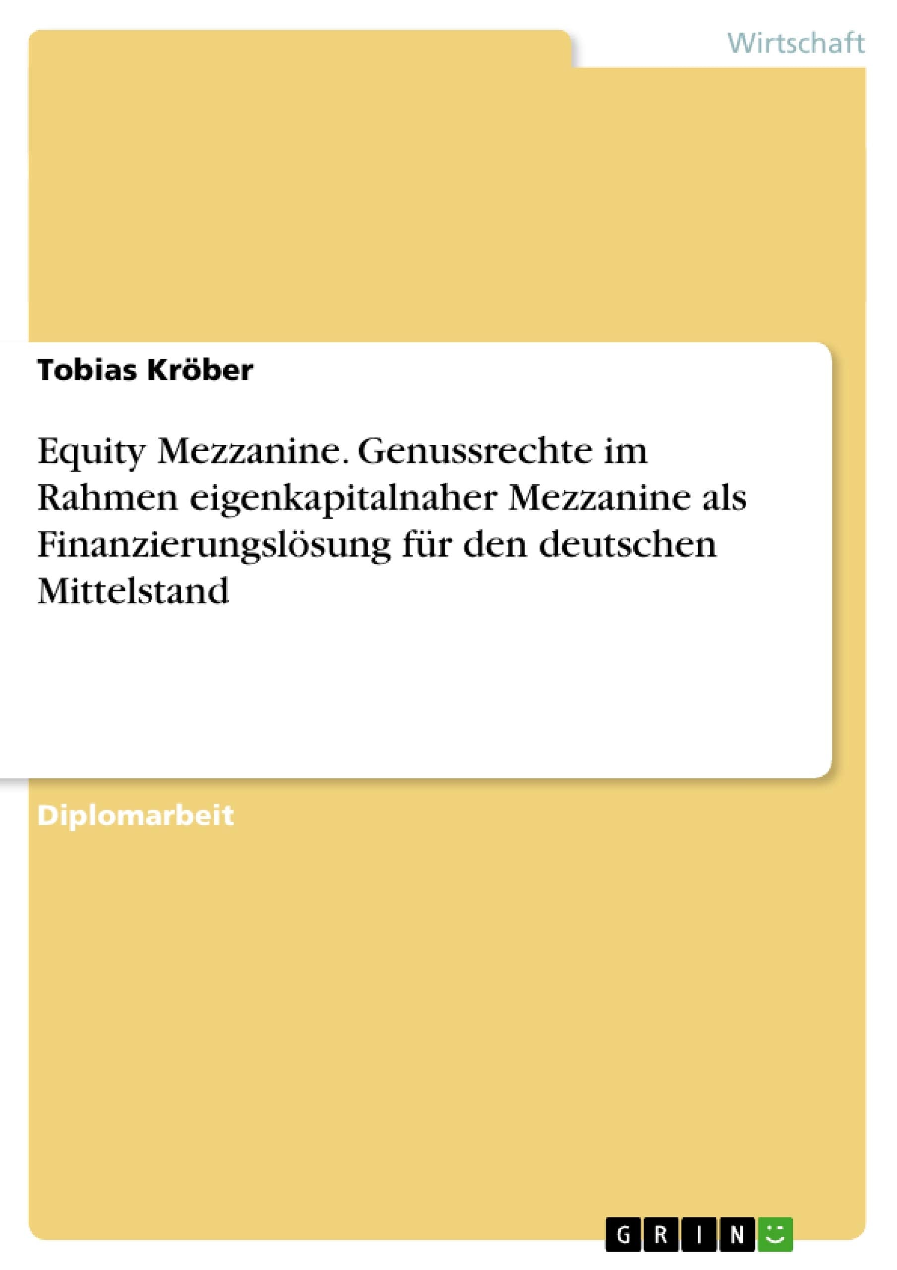 Equity Mezzanine. Genussrechte Im Rahmen Eigenkapitalnaher Mezzanine Als Finanzierungslsung Fr Den Deutschen Mittelstand (German,Used