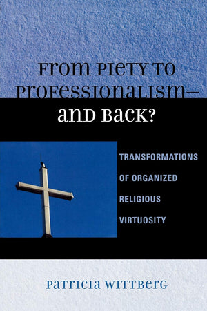 From Piety to Professionalism D and Back?: Transformations of Organized Religious Virtuosity,Used