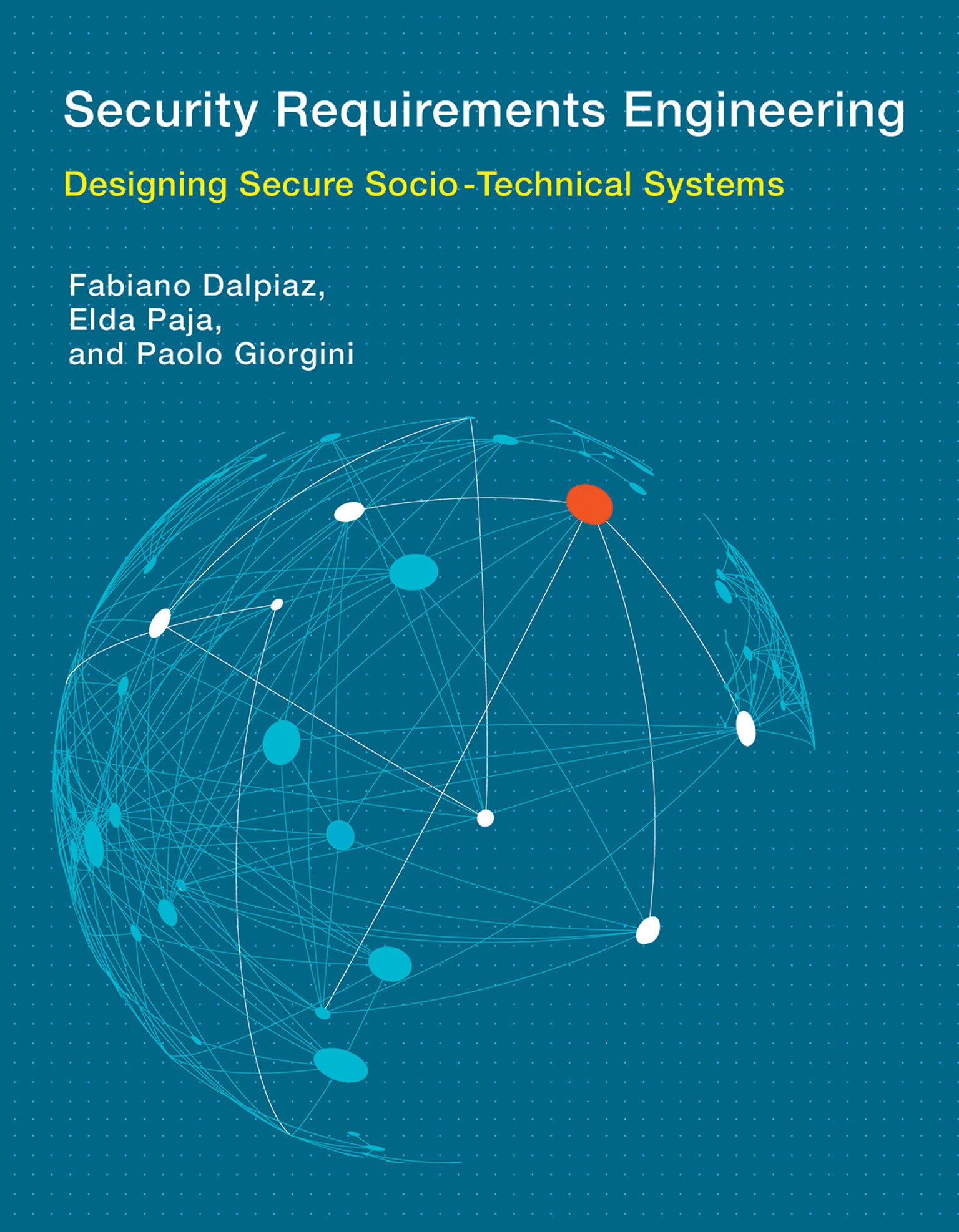 Security Requirements Engineering: Designing Secure Sociotechnical Systems (Information Systems)