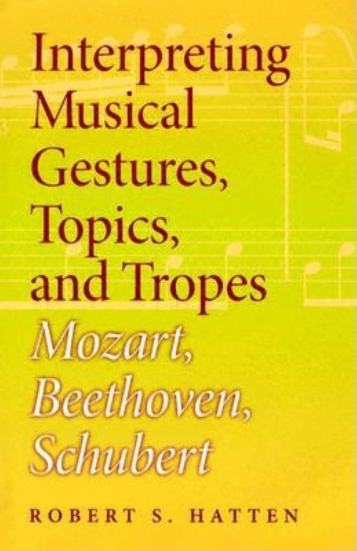 Interpreting Musical Gestures, Topics, and Tropes: Mozart, Beethoven, Schubert (Musical Meaning and Interpretation),Used