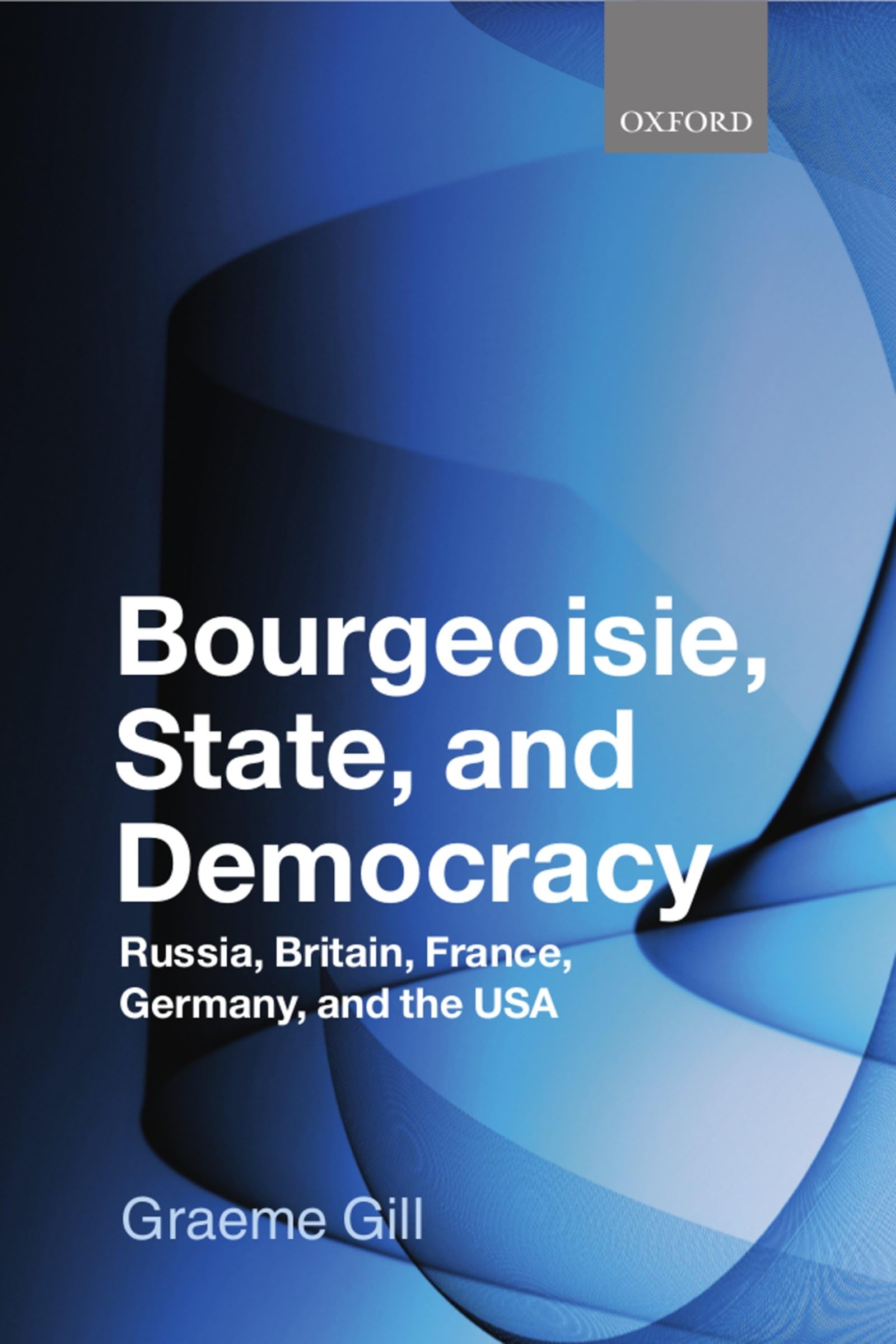 Bourgeoisie, State And Democracy: Russia, Britain, France, Germany And The Usa