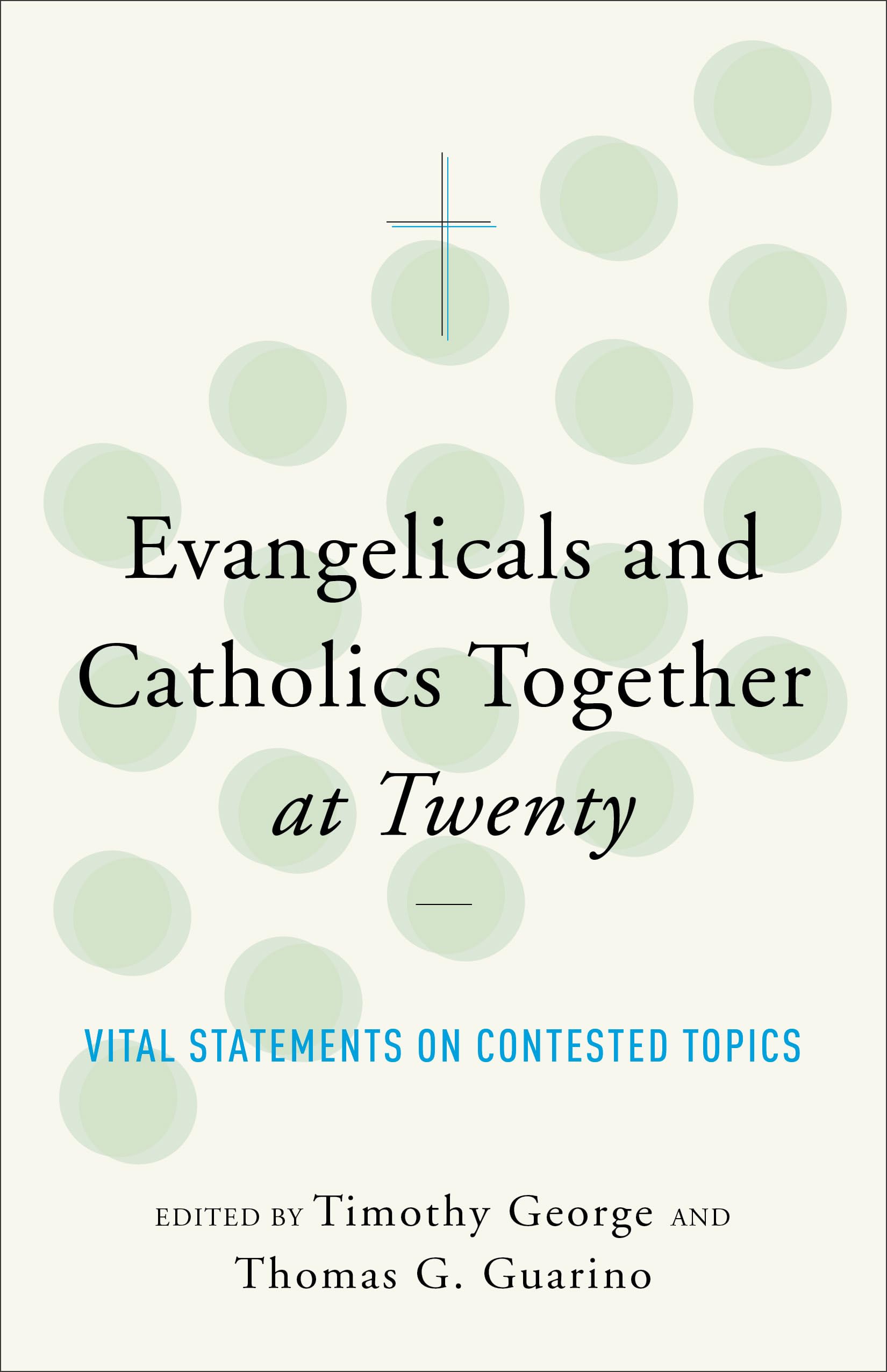 Evangelicals and Catholics Together at Twenty: Vital Statements on Contested Topics,New