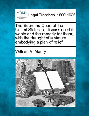 The Supreme Court of the United States: A Discussion of Its Wants and the Remedy for Them, with the Draught of a Statute Embodyi,Used