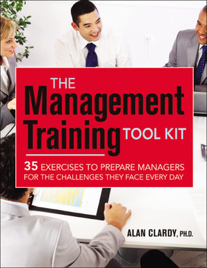 The Management Training Tool Kit: 35 Exercises To Prepare Managers For The Challenges They Face Every Day,New