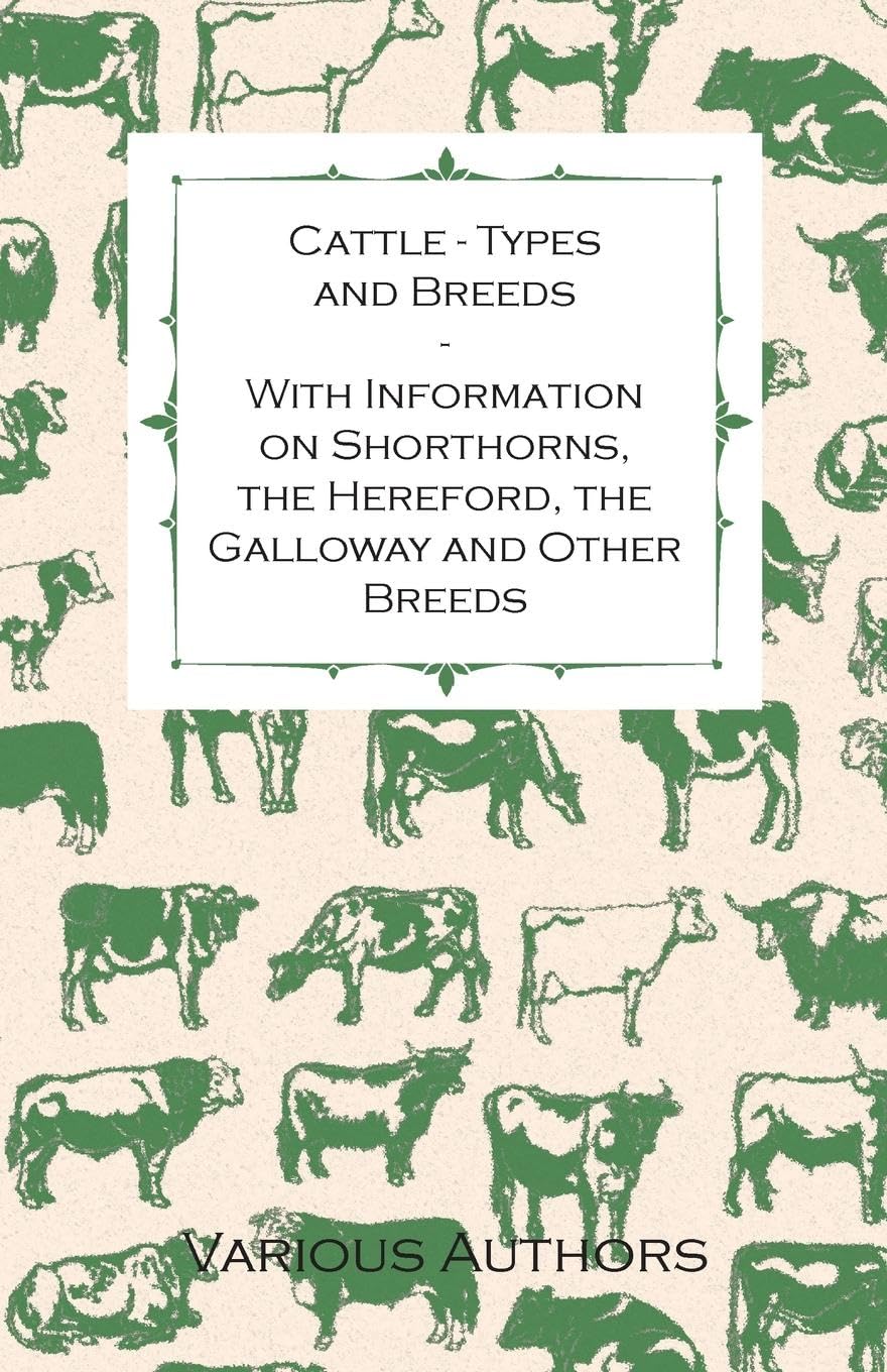 Cattle  Types And Breeds  With Information On Shorthorns, The Hereford, The Galloway And Other Breeds,Used