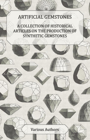 Artificial Gemstones  A Collection Of Historical Articles On The Production Of Synthetic Gemstones,Used