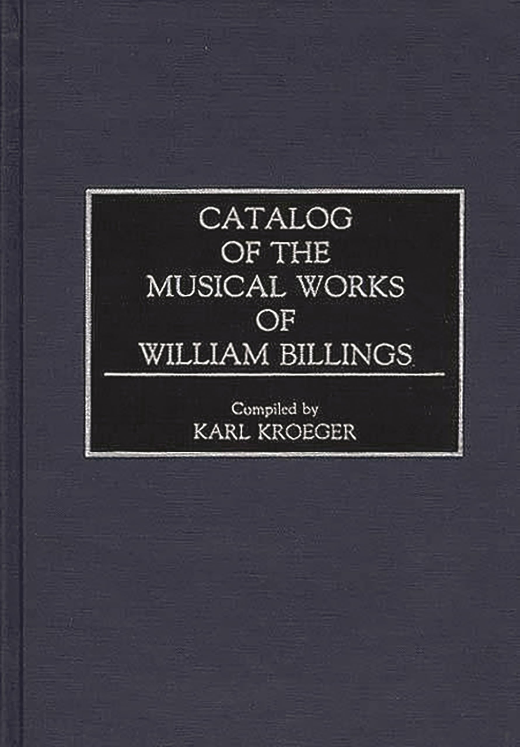 Catalog of the Musical Works of William Billings (Music Reference Collection),Used