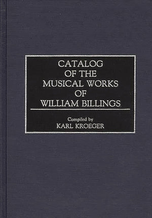 Catalog of the Musical Works of William Billings (Music Reference Collection),Used