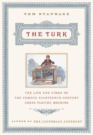 The Turk: The Life And Times Of The Famous Eighteenthcentury Chessplaying Machine