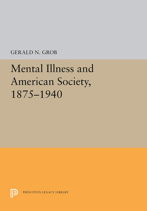 Mental Illness and American Society, 18751940 (Princeton Legacy Library, 5316)