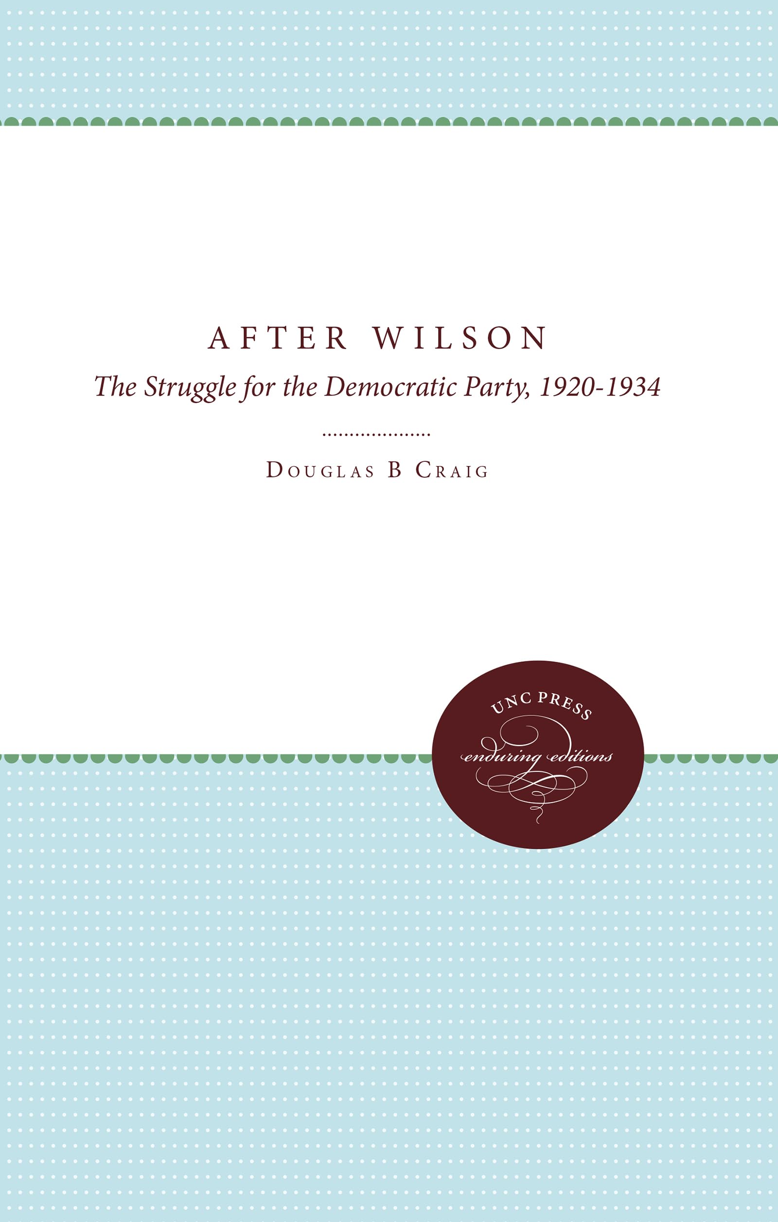 After Wilson: The Struggle For The Democratic Party, 19201934,Used