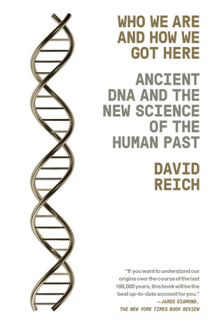Who We Are And How We Got Here: Ancient Dna And The New Science Of The Human Past