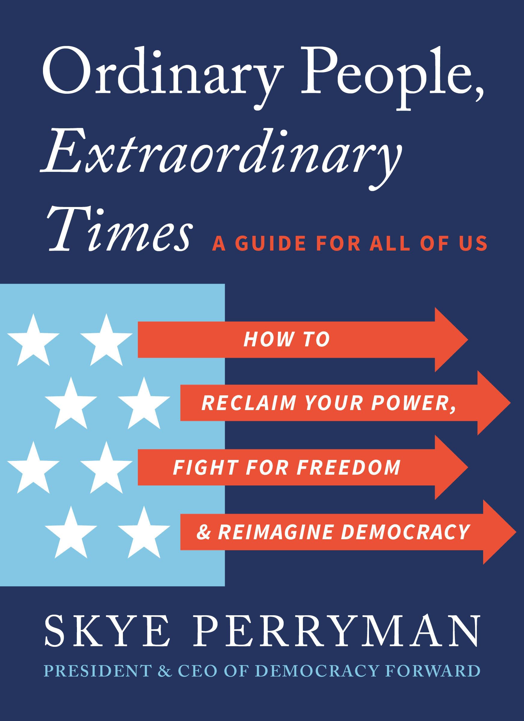 Ordinary People, Extraordinary Times: How To Reclaim Your Power, Fight For Freedom, And Reimagine Democracy