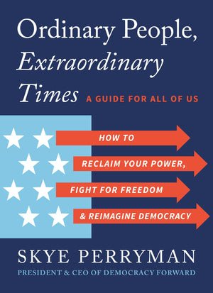 Ordinary People, Extraordinary Times: How To Reclaim Your Power, Fight For Freedom, And Reimagine Democracy