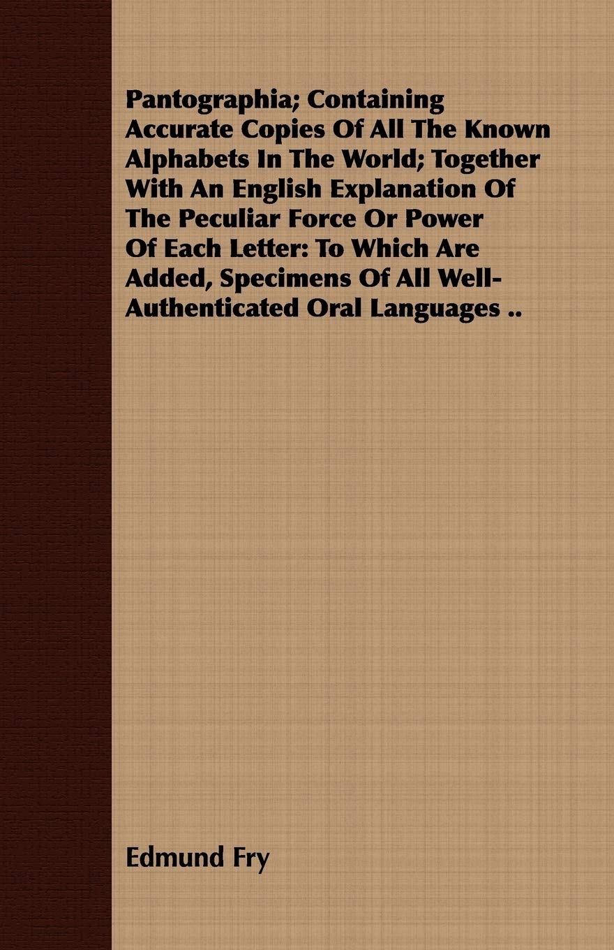 Pantographia; Containing Accurate Copies Of All The Known Alphabets In The World; Together With An English Explanation Of The Pe,Used