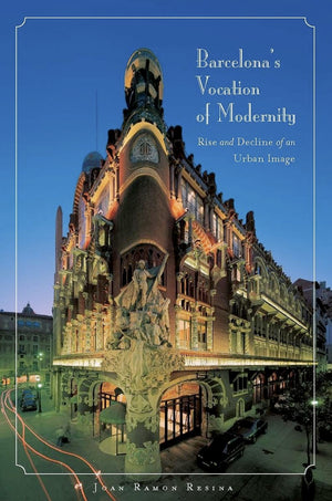 Barcelona'S Vocation Of Modernity: Rise And Decline Of An Urban Image,Used